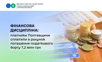 Фінансова дисципліна: платники Полтавщини сплатили в рахунок погашення податкового боргу 7,2 млн грн