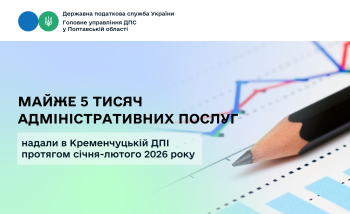 Майже 5 тисяч адміністративних послуг надали  В Кременчуцькій ДПІ  протягом січня-лютого 2026 року
