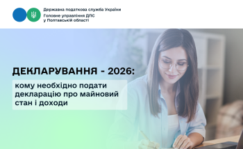 Декларування - 2026: кому необхідно подати декларацію  про майновий стан і доходи