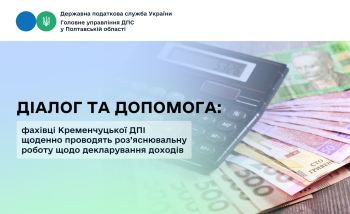 Діалог та допомога: фахівці Кременчуцької ДПІ щоденно проводять роз’яснювальну роботу щодо декларування доходів 