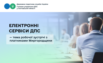 Електронні сервіси ДПС — тема робочої зустрічі з платниками Миргородщини