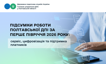 Підсумки роботи Полтавської ДПІ за перше півріччя 2026 року: сервіс, цифровізація та підтримка платників