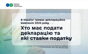 Деклараційна кампанія 2026: Хто має подавати декларацію та які ставки